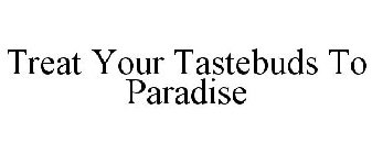 TREAT YOUR TASTEBUDS TO PARADISE