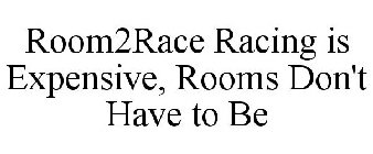 ROOM2RACE RACING IS EXPENSIVE, ROOMS DON'T HAVE TO BE