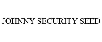 JOHNNY SECURITY SEED