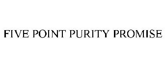 FIVE POINT PURITY PROMISE