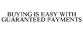 BUYING IS EASY WITH GUARANTEED PAYMENTS