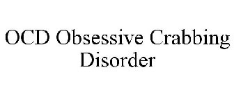 OCD OBSESSIVE CRABBING DISORDER