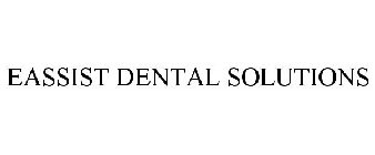 EASSIST DENTAL SOLUTIONS