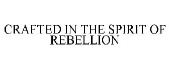CRAFTED IN THE SPIRIT OF REBELLION