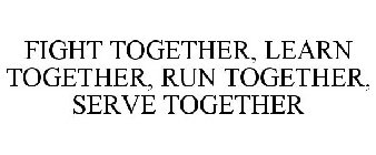 FIGHT TOGETHER, LEARN TOGETHER, RUN TOGETHER, SERVE TOGETHER