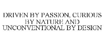 DRIVEN BY PASSION, CURIOUS BY NATURE AND UNCONVENTIONAL BY DESIGN Trademark  - Serial Number 86576183 :: Justia Trademarks
