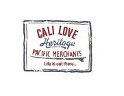 CALI LOVE HERITAGE PACIFIC MERCHANT LIFE IS OUT THERE...