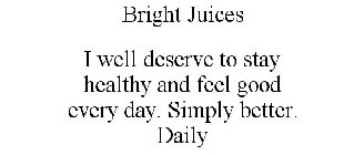 BRIGHT JUICES I WELL DESERVE TO STAY HEALTHY AND FEEL GOOD EVERY DAY. SIMPLY BETTER. DAILY