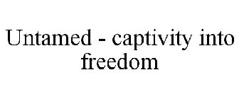 UNTAMED - CAPTIVITY INTO FREEDOM