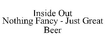 INSIDE OUT NOTHING FANCY - JUST GREAT BEER