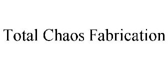 TOTAL CHAOS FABRICATION