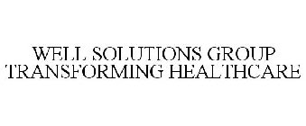 WELL SOLUTIONS GROUP TRANSFORMING HEALTHCARE