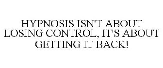 HYPNOSIS ISN'T ABOUT LOSING CONTROL, IT'S ABOUT GETTING IT BACK!