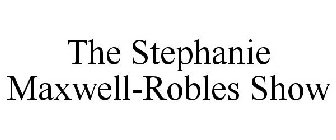 THE STEPHANIE MAXWELL-ROBLES SHOW