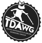 TDAWG TEXAS DIFFERENTLY ABLED WORKING GROUP