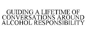 GUIDING A LIFETIME OF CONVERSATIONS AROUND ALCOHOL RESPONSIBILITY