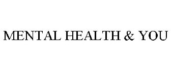 MENTAL HEALTH & YOU