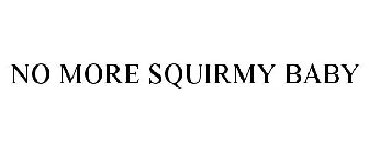 NO MORE SQUIRMY BABY