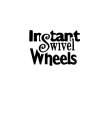 INSTANT SWIVEL WHEELS