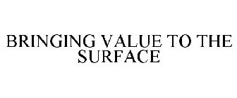 BRINGING VALUE TO THE SURFACE