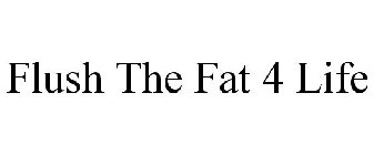 FLUSH THE FAT 4LIFE