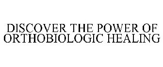 DISCOVER THE POWER OF ORTHOBIOLOGIC HEALING