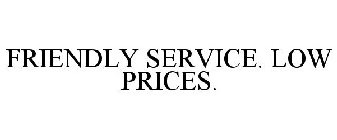 FRIENDLY SERVICE. LOW PRICES.