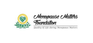 MENOPAUSE MATTERS FOUNDATION QUALITY OF LIFE DURING MENOPAUSE MATTERS