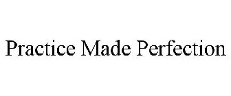 PRACTICE MADE PERFECTION