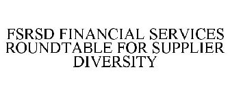 FSRSD FINANCIAL SERVICES ROUNDTABLE FOR SUPPLIER DIVERSITY