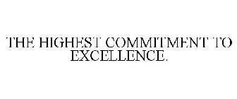 THE HIGHEST COMMITMENT TO EXCELLENCE.