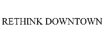 RETHINK DOWNTOWN