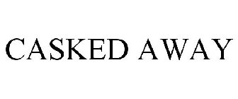 CASKED AWAY