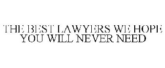 THE BEST LAWYERS WE HOPE YOU WILL NEVER NEED