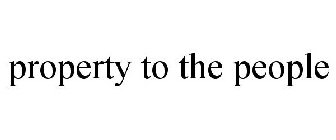 PROPERTY TO THE PEOPLE