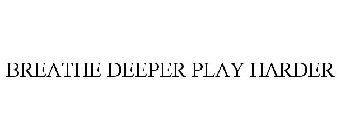 BREATHE DEEPER PLAY HARDER