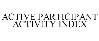 ACTIVE PARTICIPANT ACTIVITY INDEX