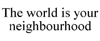 THE WORLD IS YOUR NEIGHBOURHOOD