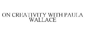 ON CREATIVITY WITH PAULA WALLACE