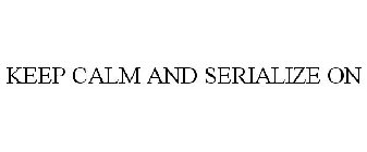 KEEP CALM AND SERIALIZE ON