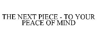 THE NEXT PIECE - TO YOUR PEACE OF MIND