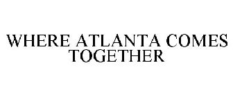 WHERE ATLANTA COMES TOGETHER