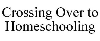 CROSSING OVER TO HOMESCHOOLING