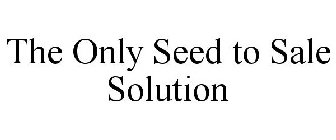 THE ONLY SEED TO SALE SOLUTION