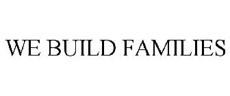 WE BUILD FAMILIES