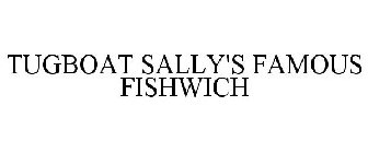 TUGBOAT SALLY'S FAMOUS FISHWICH