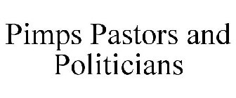 PIMPS PASTORS & POLITICIANS