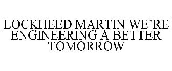 LOCKHEED MARTIN WE'RE ENGINEERING A BETTER TOMORROW