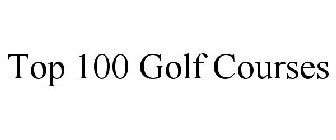 TOP 100 GOLF COURSES