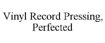 VINYL RECORD PRESSING, PERFECTED
